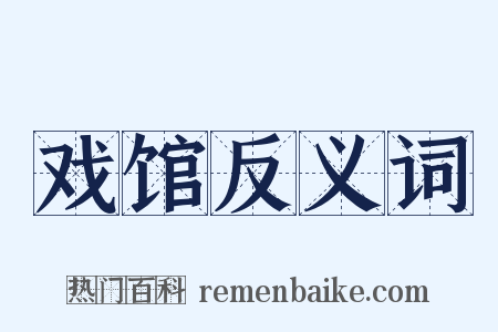 戏馆反义词是什么意思的图片